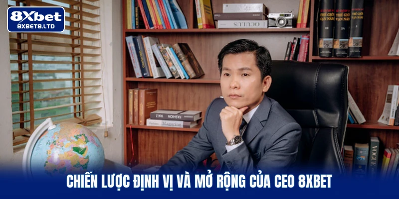 Chiến lược định vị và mở rộng của CEO 8xbet