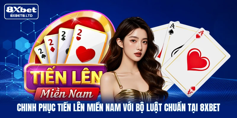 Chinh phục Tiến lên miền Nam với bộ luật chuẩn tại 8xbet