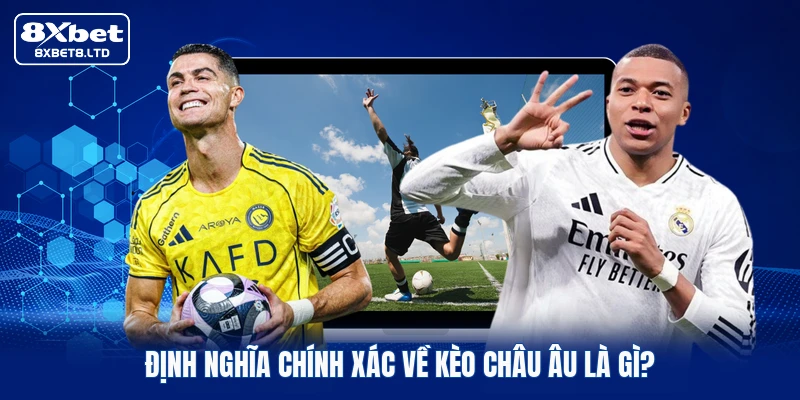 Định nghĩa chính xác về kèo châu Âu là gì?