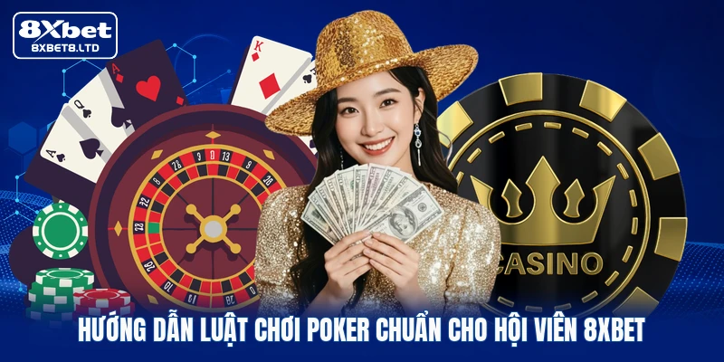 Hướng dẫn luật chơi Poker chuẩn cho hội viên 8xbet