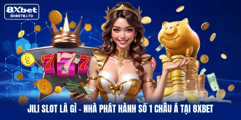 jili slot la gi nha phat hanh so 1 chau a tai 8xbet