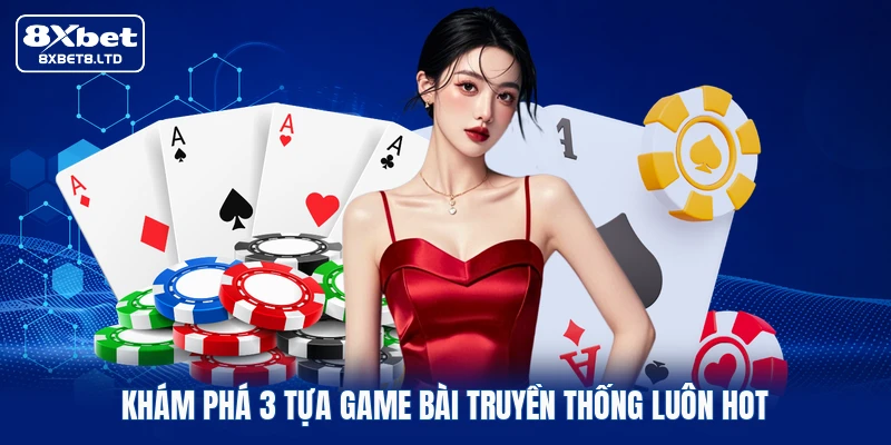 Khám phá 3 tựa game bài truyền thống luôn hot