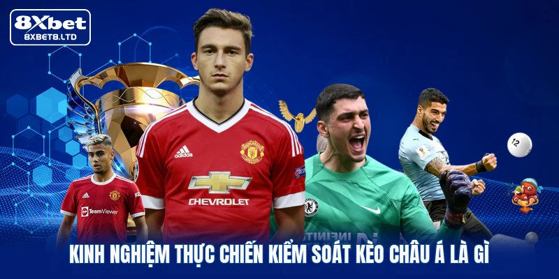 Kinh nghiệm thực chiến kiểm soát kèo châu Á là gì