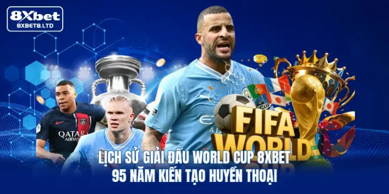 lich su giai dau world cup 8xbet 95 nam kien tao huyen thoai