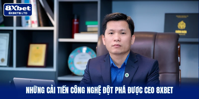 Những cải tiến công nghệ đột phá được CEO 8xbet