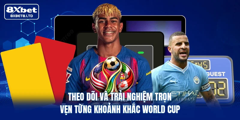 Theo dõi và trải nghiệm trọn vẹn từng khoảnh khắc World Cup