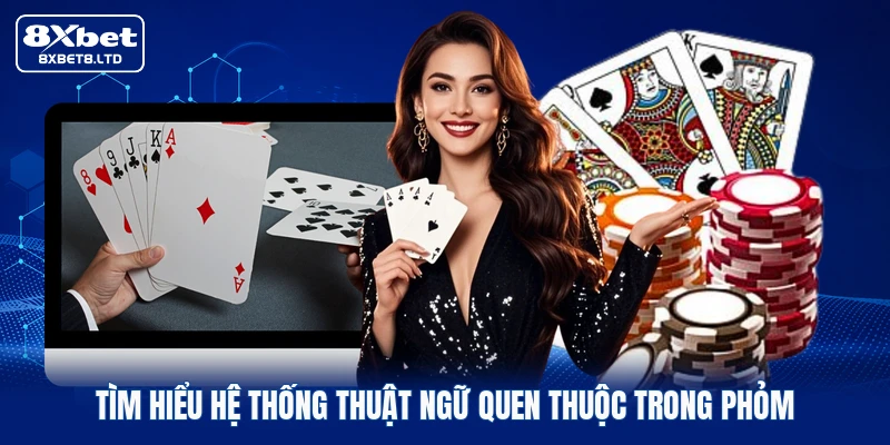 Tìm hiểu hệ thống thuật ngữ quen thuộc trong Phỏm